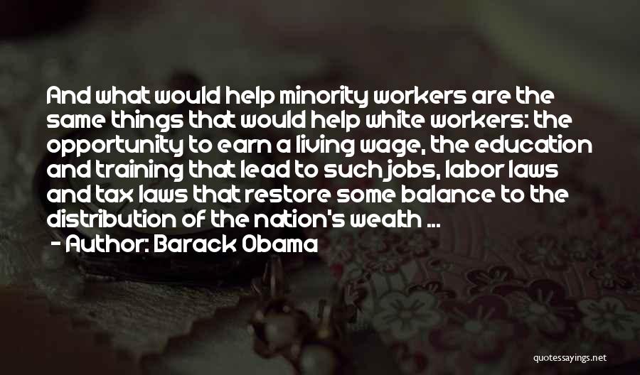 Barack Obama Quotes: And What Would Help Minority Workers Are The Same Things That Would Help White Workers: The Opportunity To Earn A