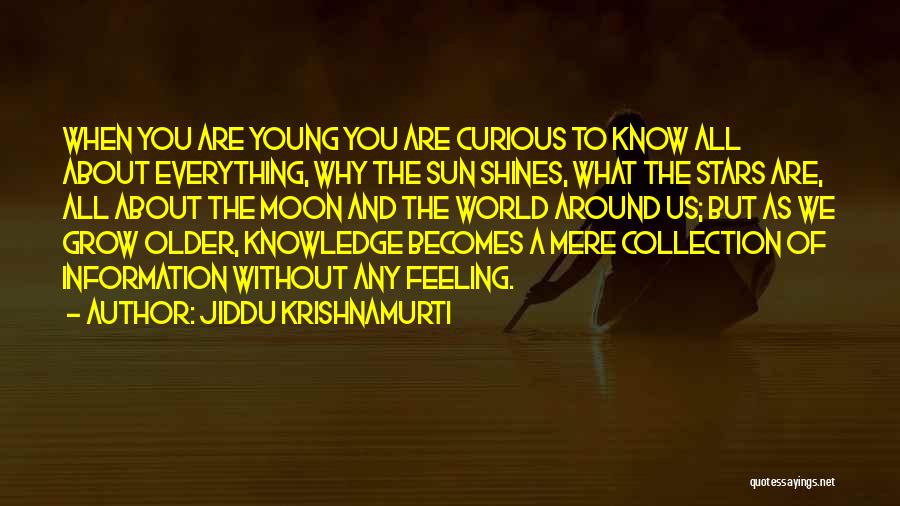 Jiddu Krishnamurti Quotes: When You Are Young You Are Curious To Know All About Everything, Why The Sun Shines, What The Stars Are,