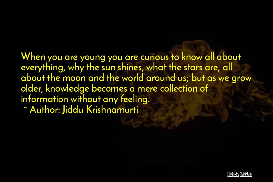 Jiddu Krishnamurti Quotes: When You Are Young You Are Curious To Know All About Everything, Why The Sun Shines, What The Stars Are,