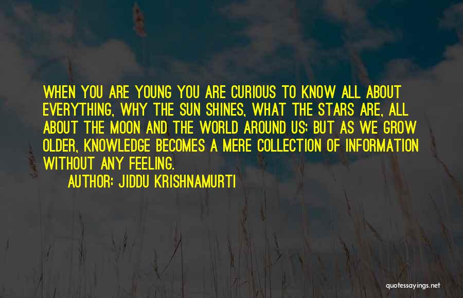 Jiddu Krishnamurti Quotes: When You Are Young You Are Curious To Know All About Everything, Why The Sun Shines, What The Stars Are,