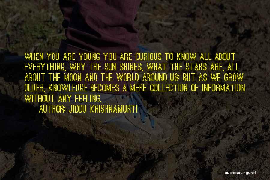 Jiddu Krishnamurti Quotes: When You Are Young You Are Curious To Know All About Everything, Why The Sun Shines, What The Stars Are,