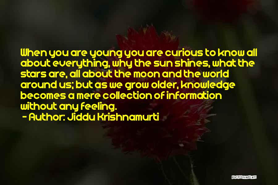 Jiddu Krishnamurti Quotes: When You Are Young You Are Curious To Know All About Everything, Why The Sun Shines, What The Stars Are,