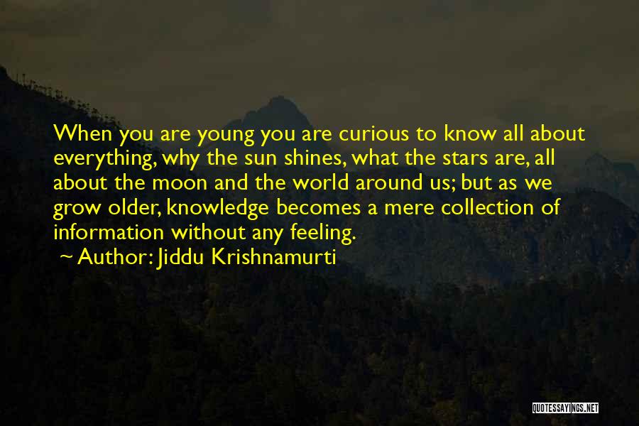Jiddu Krishnamurti Quotes: When You Are Young You Are Curious To Know All About Everything, Why The Sun Shines, What The Stars Are,