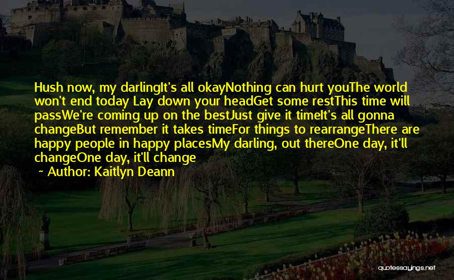 Kaitlyn Deann Quotes: Hush Now, My Darlingit's All Okaynothing Can Hurt Youthe World Won't End Today Lay Down Your Headget Some Restthis Time