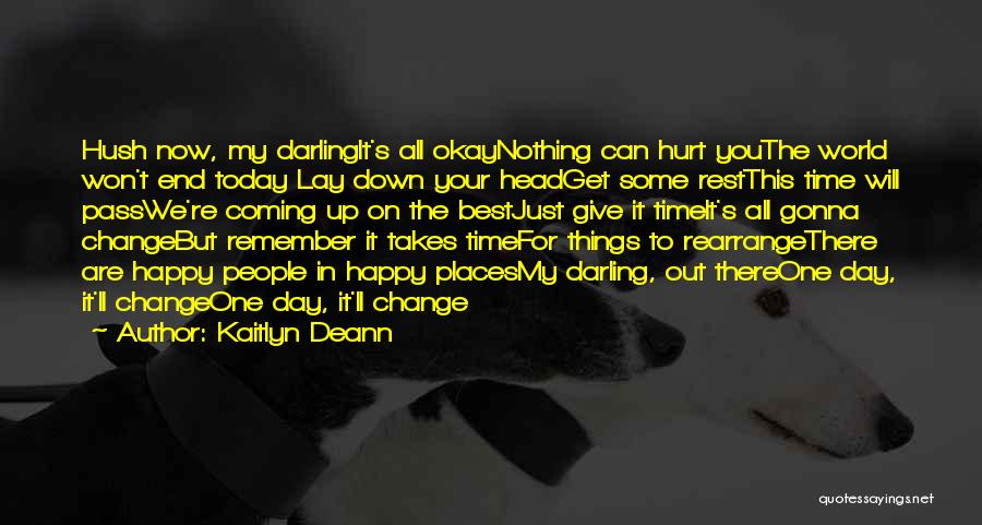 Kaitlyn Deann Quotes: Hush Now, My Darlingit's All Okaynothing Can Hurt Youthe World Won't End Today Lay Down Your Headget Some Restthis Time