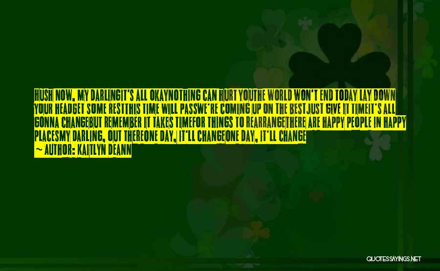 Kaitlyn Deann Quotes: Hush Now, My Darlingit's All Okaynothing Can Hurt Youthe World Won't End Today Lay Down Your Headget Some Restthis Time