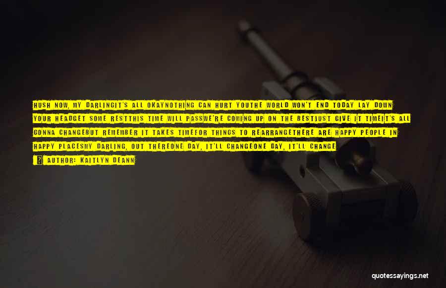 Kaitlyn Deann Quotes: Hush Now, My Darlingit's All Okaynothing Can Hurt Youthe World Won't End Today Lay Down Your Headget Some Restthis Time