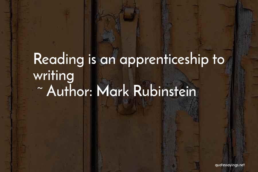 Mark Rubinstein Quotes: Reading Is An Apprenticeship To Writing