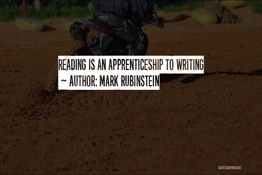 Mark Rubinstein Quotes: Reading Is An Apprenticeship To Writing