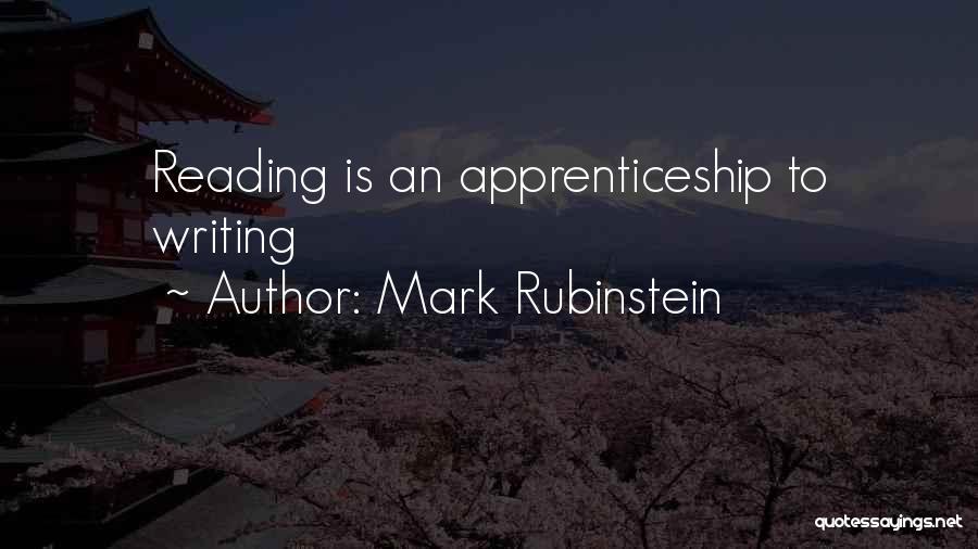 Mark Rubinstein Quotes: Reading Is An Apprenticeship To Writing