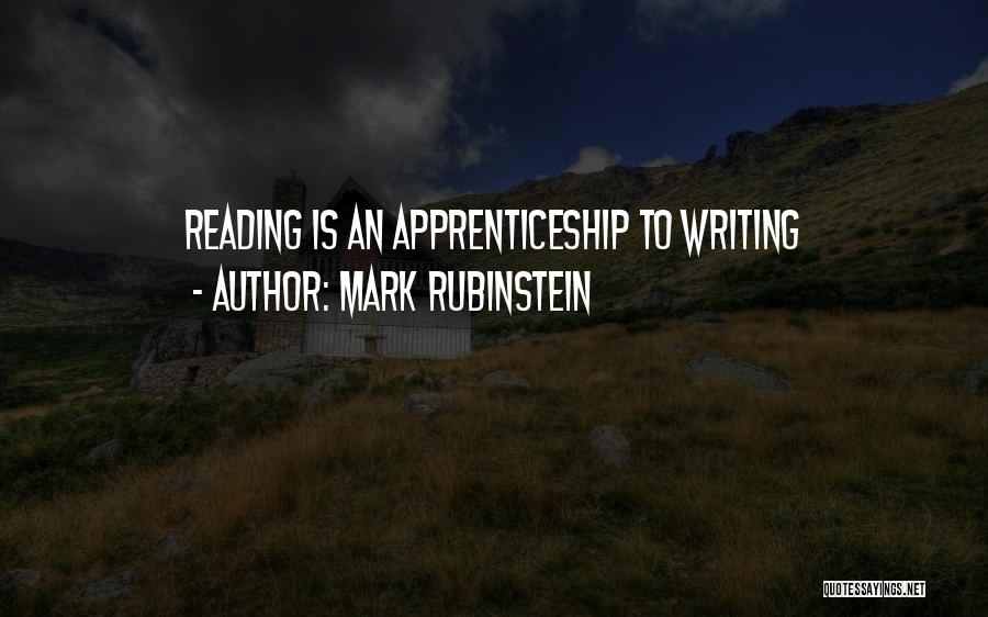 Mark Rubinstein Quotes: Reading Is An Apprenticeship To Writing