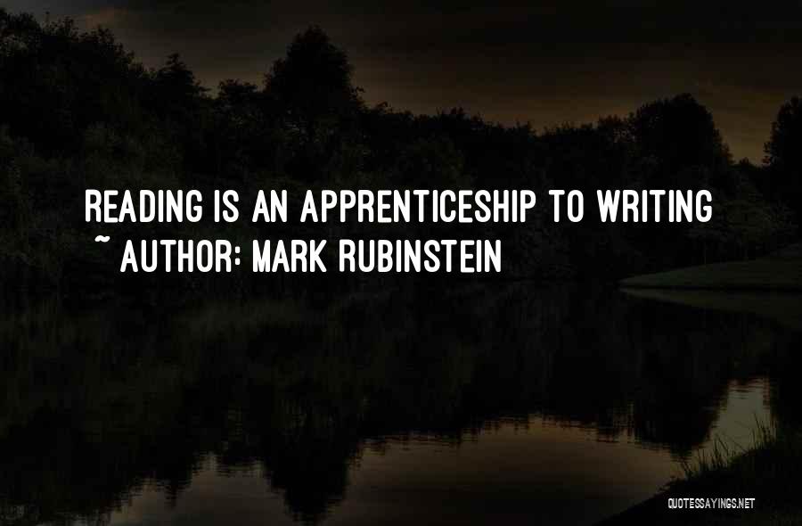 Mark Rubinstein Quotes: Reading Is An Apprenticeship To Writing