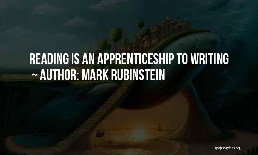 Mark Rubinstein Quotes: Reading Is An Apprenticeship To Writing
