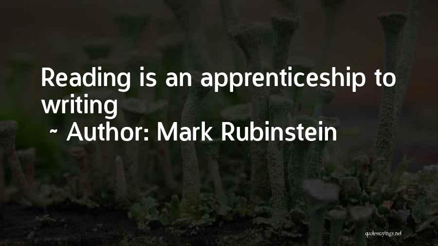 Mark Rubinstein Quotes: Reading Is An Apprenticeship To Writing