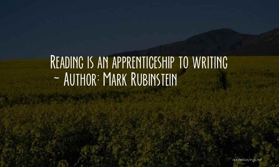 Mark Rubinstein Quotes: Reading Is An Apprenticeship To Writing