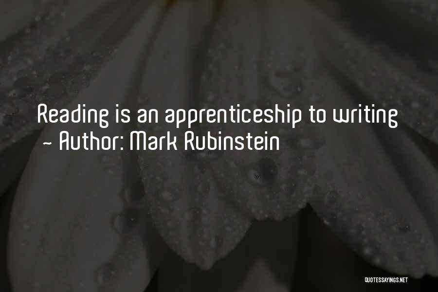 Mark Rubinstein Quotes: Reading Is An Apprenticeship To Writing