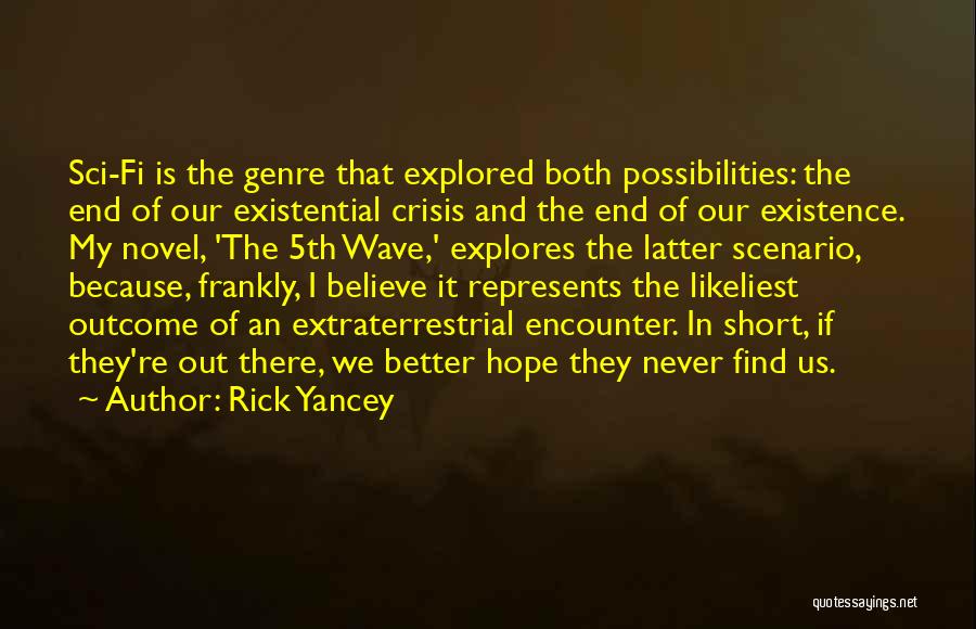 Rick Yancey Quotes: Sci-fi Is The Genre That Explored Both Possibilities: The End Of Our Existential Crisis And The End Of Our Existence.