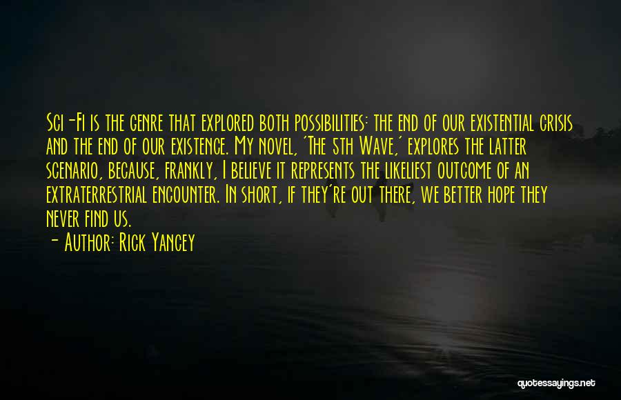 Rick Yancey Quotes: Sci-fi Is The Genre That Explored Both Possibilities: The End Of Our Existential Crisis And The End Of Our Existence.