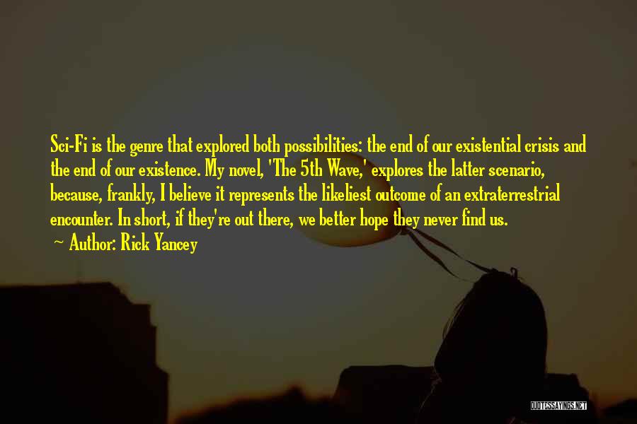 Rick Yancey Quotes: Sci-fi Is The Genre That Explored Both Possibilities: The End Of Our Existential Crisis And The End Of Our Existence.