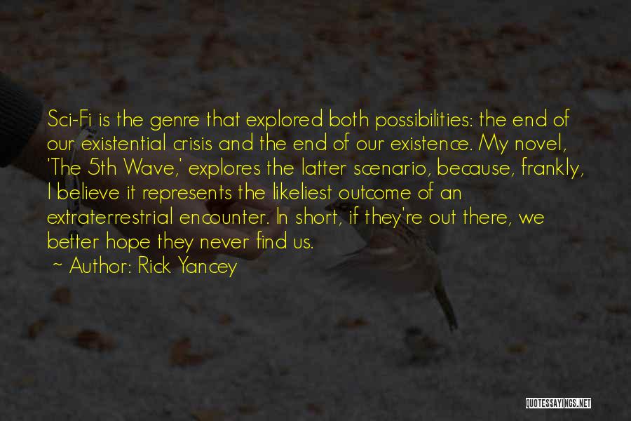 Rick Yancey Quotes: Sci-fi Is The Genre That Explored Both Possibilities: The End Of Our Existential Crisis And The End Of Our Existence.