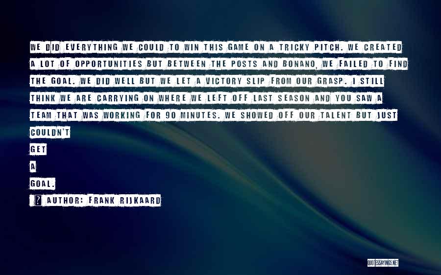 Frank Rijkaard Quotes: We Did Everything We Could To Win This Game On A Tricky Pitch. We Created A Lot Of Opportunities But