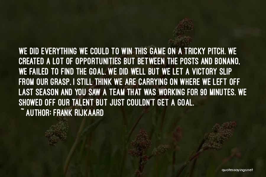 Frank Rijkaard Quotes: We Did Everything We Could To Win This Game On A Tricky Pitch. We Created A Lot Of Opportunities But