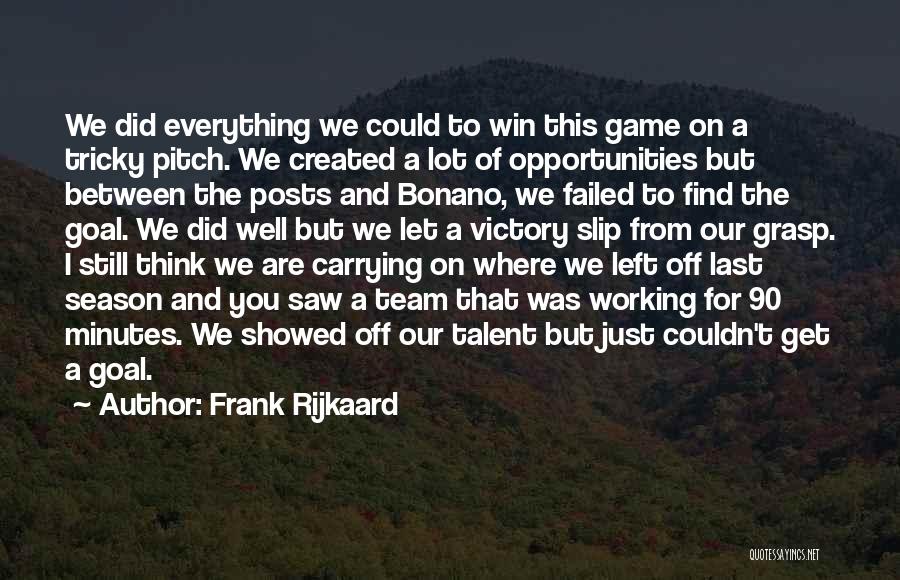 Frank Rijkaard Quotes: We Did Everything We Could To Win This Game On A Tricky Pitch. We Created A Lot Of Opportunities But