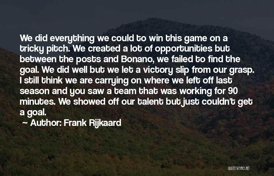 Frank Rijkaard Quotes: We Did Everything We Could To Win This Game On A Tricky Pitch. We Created A Lot Of Opportunities But