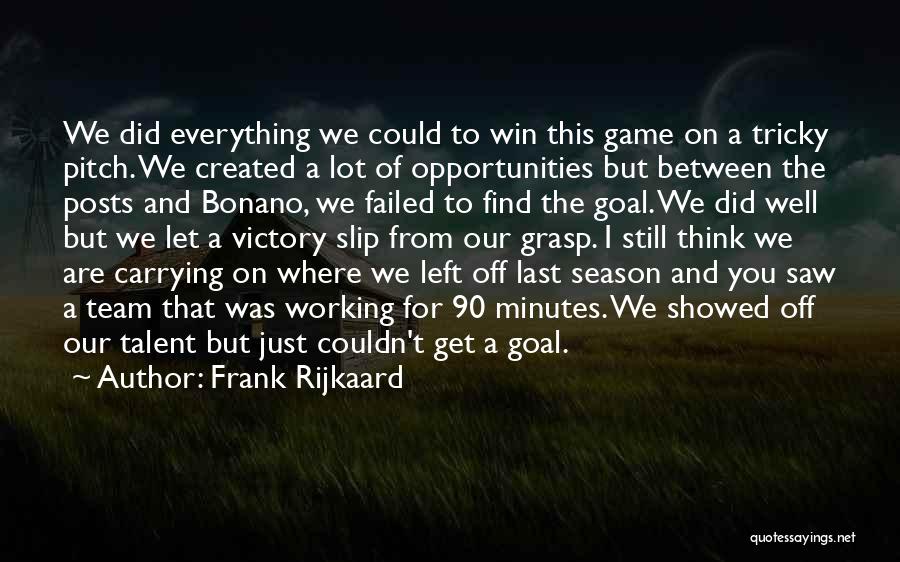 Frank Rijkaard Quotes: We Did Everything We Could To Win This Game On A Tricky Pitch. We Created A Lot Of Opportunities But