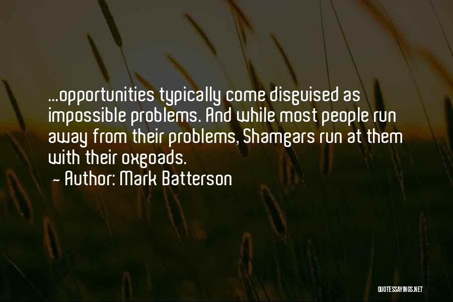 Mark Batterson Quotes: ...opportunities Typically Come Disguised As Impossible Problems. And While Most People Run Away From Their Problems, Shamgars Run At Them