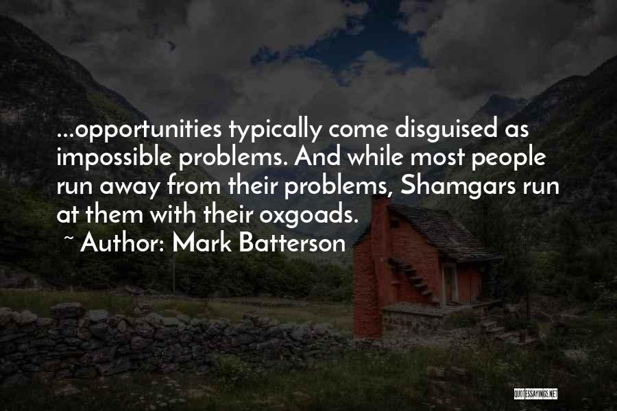 Mark Batterson Quotes: ...opportunities Typically Come Disguised As Impossible Problems. And While Most People Run Away From Their Problems, Shamgars Run At Them
