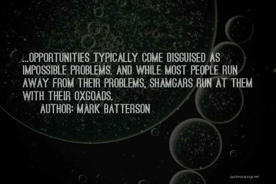 Mark Batterson Quotes: ...opportunities Typically Come Disguised As Impossible Problems. And While Most People Run Away From Their Problems, Shamgars Run At Them