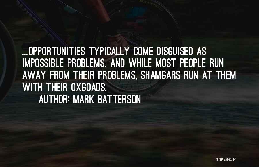 Mark Batterson Quotes: ...opportunities Typically Come Disguised As Impossible Problems. And While Most People Run Away From Their Problems, Shamgars Run At Them