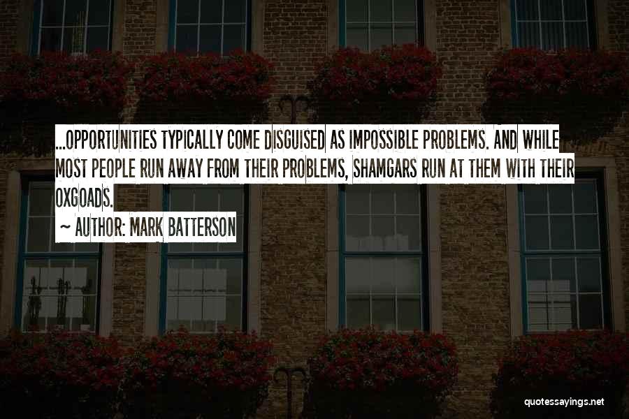 Mark Batterson Quotes: ...opportunities Typically Come Disguised As Impossible Problems. And While Most People Run Away From Their Problems, Shamgars Run At Them