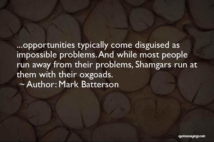 Mark Batterson Quotes: ...opportunities Typically Come Disguised As Impossible Problems. And While Most People Run Away From Their Problems, Shamgars Run At Them