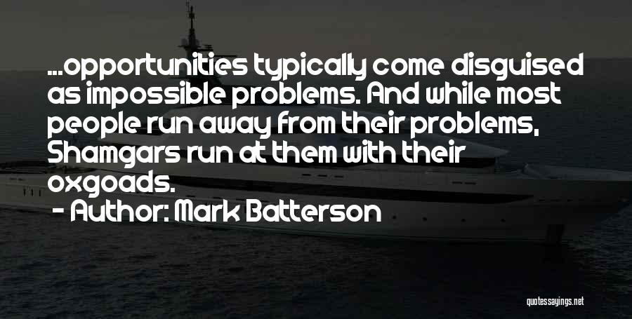 Mark Batterson Quotes: ...opportunities Typically Come Disguised As Impossible Problems. And While Most People Run Away From Their Problems, Shamgars Run At Them