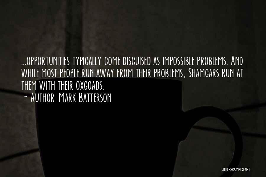 Mark Batterson Quotes: ...opportunities Typically Come Disguised As Impossible Problems. And While Most People Run Away From Their Problems, Shamgars Run At Them