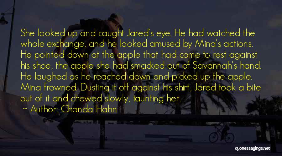 Chanda Hahn Quotes: She Looked Up And Caught Jared's Eye. He Had Watched The Whole Exchange, And He Looked Amused By Mina's Actions.