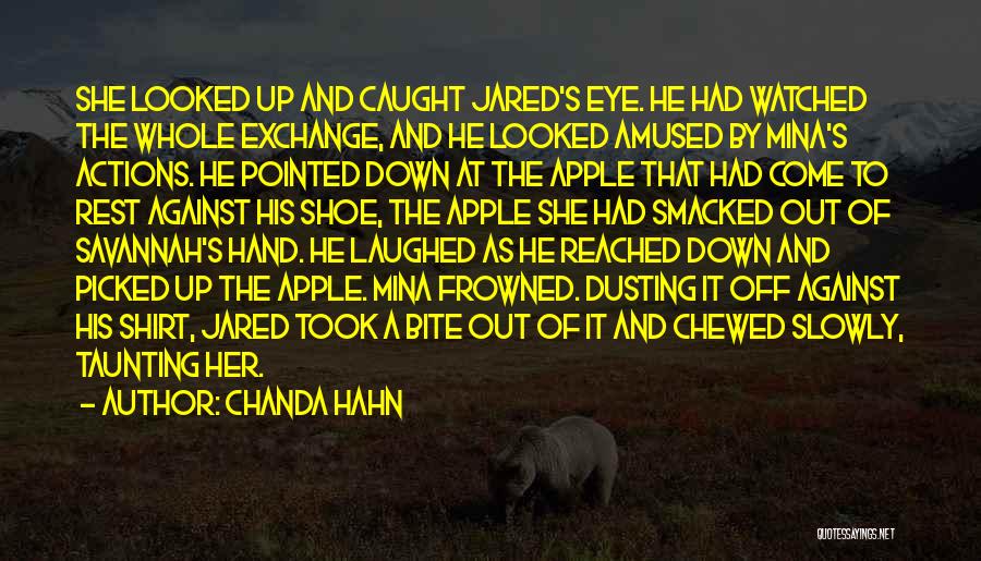 Chanda Hahn Quotes: She Looked Up And Caught Jared's Eye. He Had Watched The Whole Exchange, And He Looked Amused By Mina's Actions.