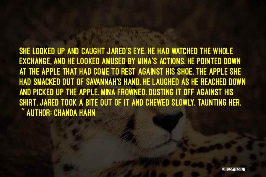 Chanda Hahn Quotes: She Looked Up And Caught Jared's Eye. He Had Watched The Whole Exchange, And He Looked Amused By Mina's Actions.