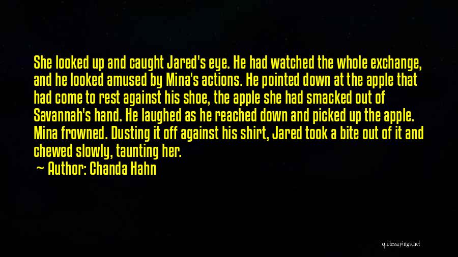 Chanda Hahn Quotes: She Looked Up And Caught Jared's Eye. He Had Watched The Whole Exchange, And He Looked Amused By Mina's Actions.