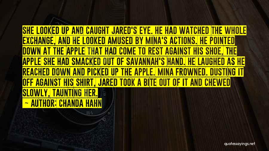 Chanda Hahn Quotes: She Looked Up And Caught Jared's Eye. He Had Watched The Whole Exchange, And He Looked Amused By Mina's Actions.