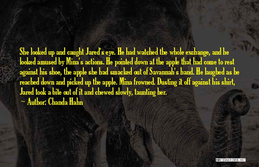 Chanda Hahn Quotes: She Looked Up And Caught Jared's Eye. He Had Watched The Whole Exchange, And He Looked Amused By Mina's Actions.