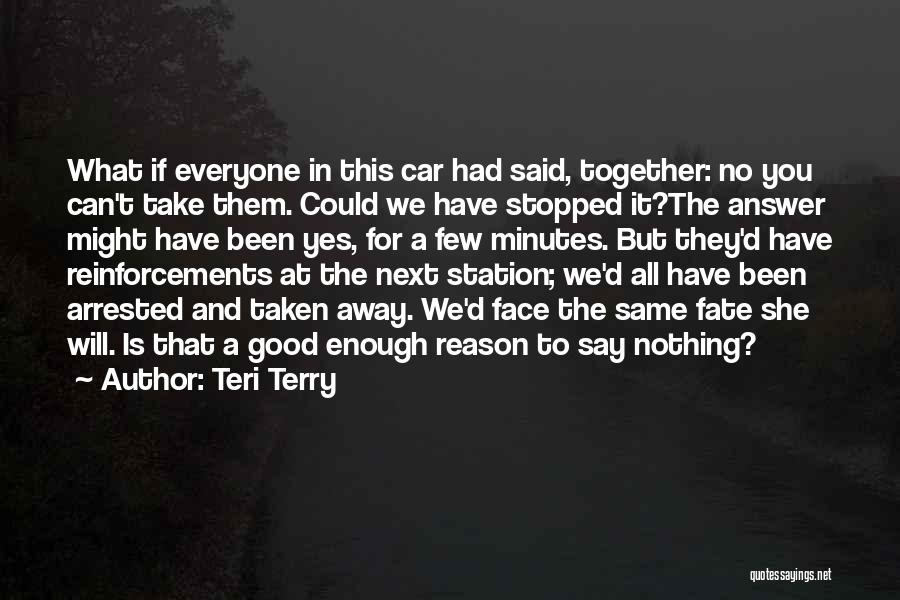 Teri Terry Quotes: What If Everyone In This Car Had Said, Together: No You Can't Take Them. Could We Have Stopped It?the Answer