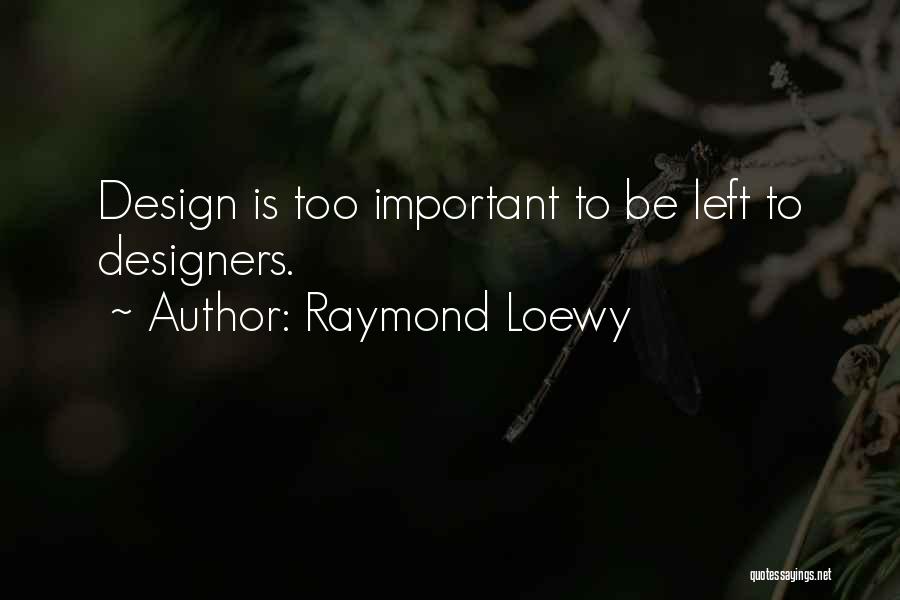 Raymond Loewy Quotes: Design Is Too Important To Be Left To Designers.