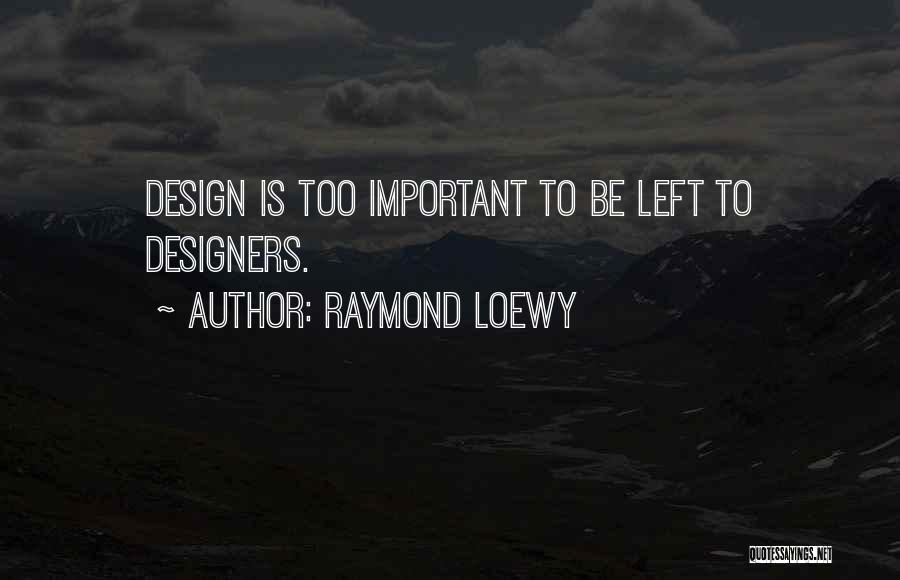 Raymond Loewy Quotes: Design Is Too Important To Be Left To Designers.