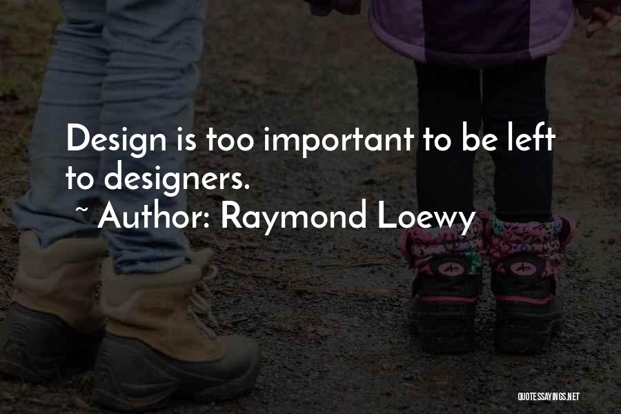 Raymond Loewy Quotes: Design Is Too Important To Be Left To Designers.