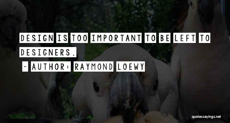 Raymond Loewy Quotes: Design Is Too Important To Be Left To Designers.