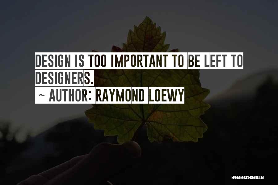 Raymond Loewy Quotes: Design Is Too Important To Be Left To Designers.