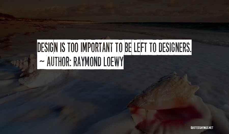 Raymond Loewy Quotes: Design Is Too Important To Be Left To Designers.